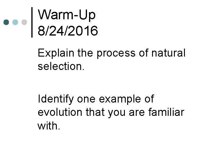 Warm-Up 8/24/2016 Explain the process of natural selection. Identify one example of evolution that