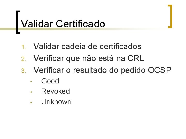 Validar Certificado Validar cadeia de certificados Verificar que não está na CRL Verificar o