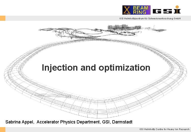 GSI Helmholtzzentrum für Schwerionenforschung Gmb. H Injection and optimization Sabrina Appel, Accelerator Physics Department,