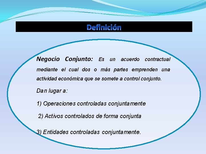 Negocio Conjunto: Es un acuerdo contractual mediante el cual dos o más partes emprenden