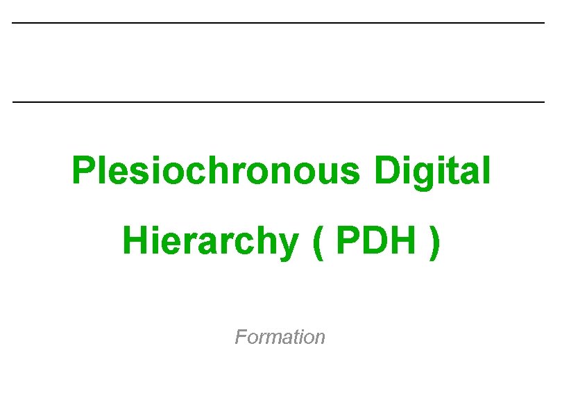 Plesiochronous Digital Hierarchy ( PDH ) Formation 