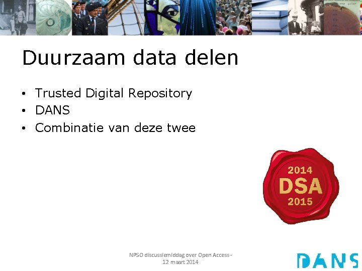 Duurzaam data delen • Trusted Digital Repository • DANS • Combinatie van deze twee