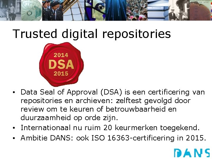 Trusted digital repositories • Data Seal of Approval (DSA) is een certificering van repositories