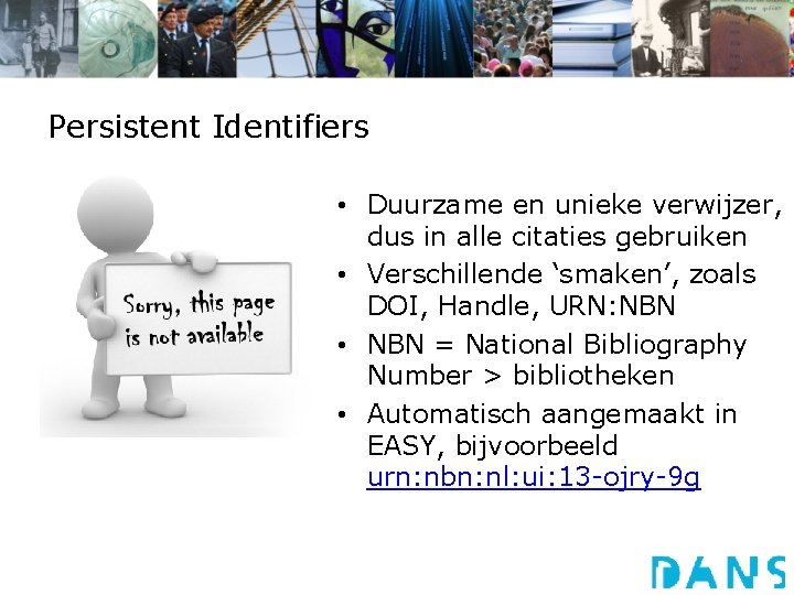 Persistent Identifiers • Duurzame en unieke verwijzer, dus in alle citaties gebruiken • Verschillende