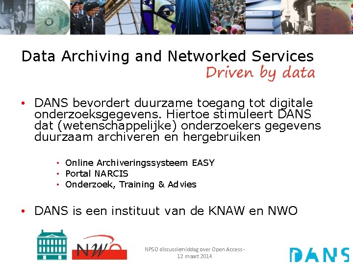 Data Archiving and Networked Services • DANS bevordert duurzame toegang tot digitale onderzoeksgegevens. Hiertoe