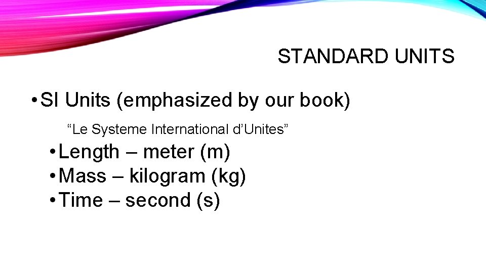 STANDARD UNITS • SI Units (emphasized by our book) “Le Systeme International d’Unites” • STANDARD UNITS • SI Units (emphasized by our book) “Le Systeme International d’Unites” •