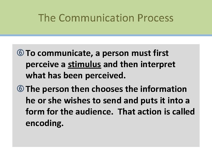 The Communication Process To communicate, a person must first perceive a stimulus and then