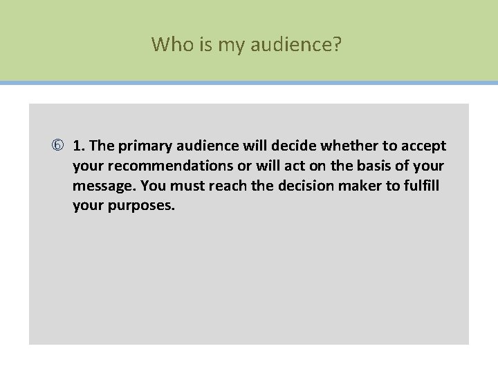 Who is my audience? 1. The primary audience will decide whether to accept your