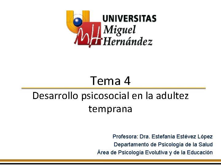 Tema 4 Desarrollo psicosocial en la adultez temprana Profesora: Dra. Estefanía Estévez López Departamento