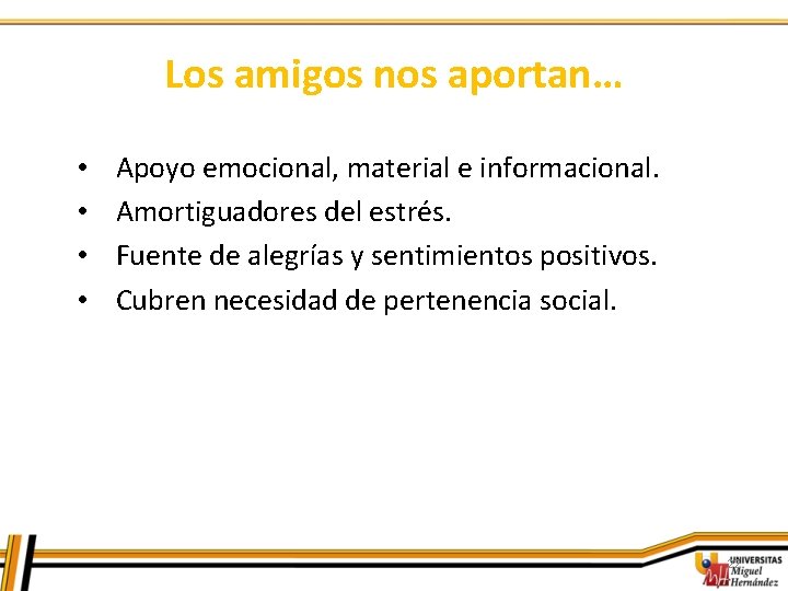 Los amigos nos aportan… • • Apoyo emocional, material e informacional. Amortiguadores del estrés.