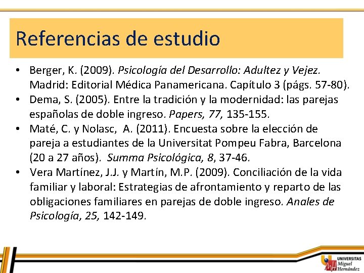 Referencias de estudio • Berger, K. (2009). Psicología del Desarrollo: Adultez y Vejez. Madrid: