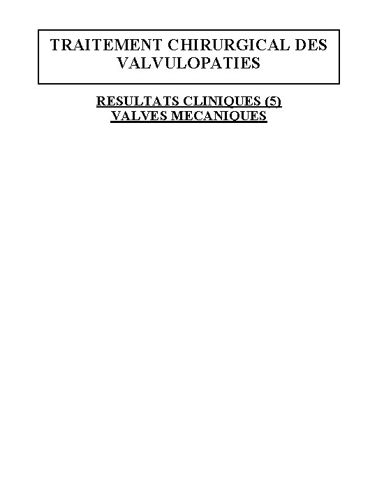 TRAITEMENT CHIRURGICAL DES VALVULOPATIES RESULTATS CLINIQUES (5) VALVES MECANIQUES 
