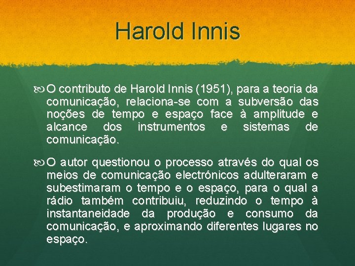 Harold Innis O contributo de Harold Innis (1951), para a teoria da comunicação, relaciona-se