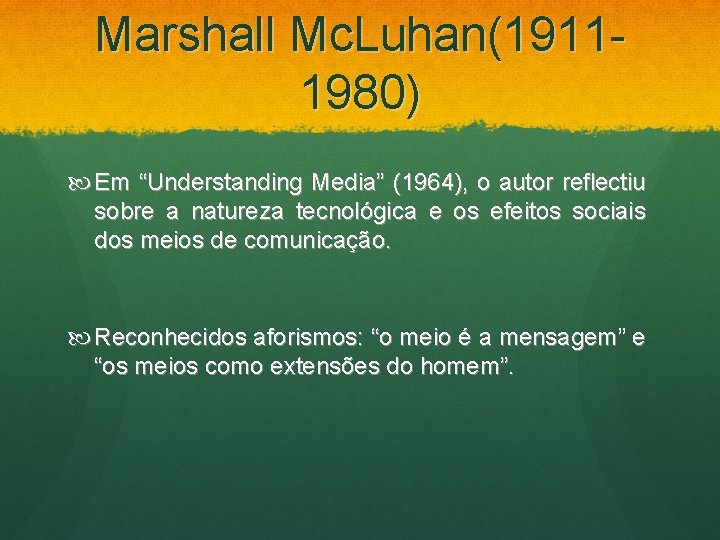 Marshall Mc. Luhan(19111980) Em “Understanding Media” (1964), o autor reflectiu sobre a natureza tecnológica