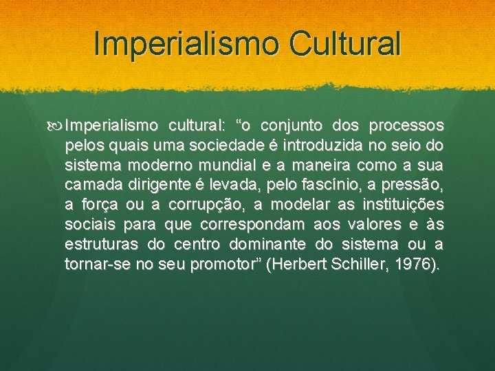 Imperialismo Cultural Imperialismo cultural: “o conjunto dos processos pelos quais uma sociedade é introduzida