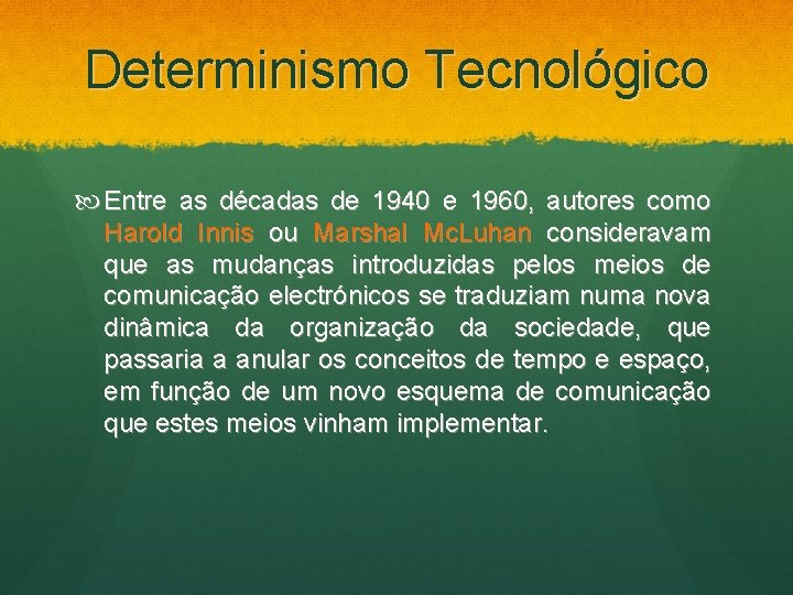 Determinismo Tecnológico Entre as décadas de 1940 e 1960, autores como Harold Innis ou