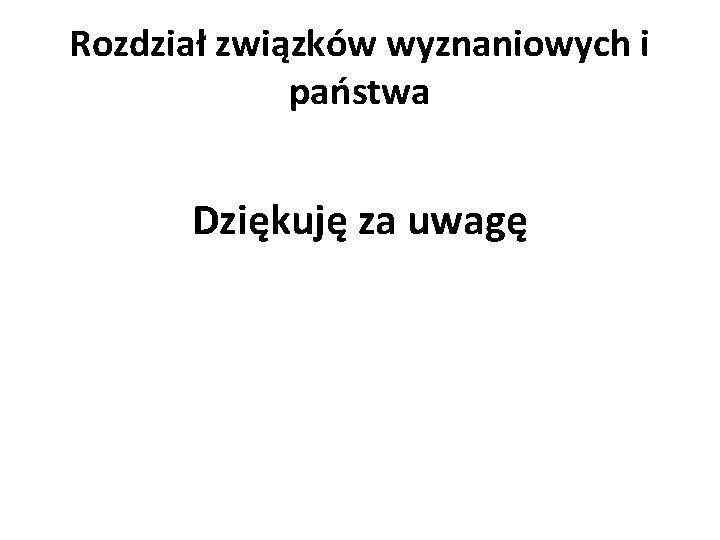 Rozdział związków wyznaniowych i państwa Dziękuję za uwagę 