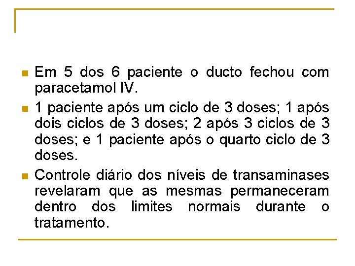 n n n Em 5 dos 6 paciente o ducto fechou com paracetamol IV.