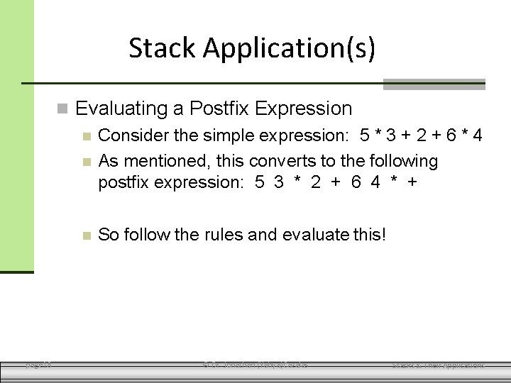 Stack Application(s) Evaluating a Postfix Expression Consider the simple expression: 5 * 3 +