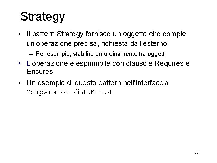 Strategy • Il pattern Strategy fornisce un oggetto che compie un’operazione precisa, richiesta dall’esterno Strategy • Il pattern Strategy fornisce un oggetto che compie un’operazione precisa, richiesta dall’esterno