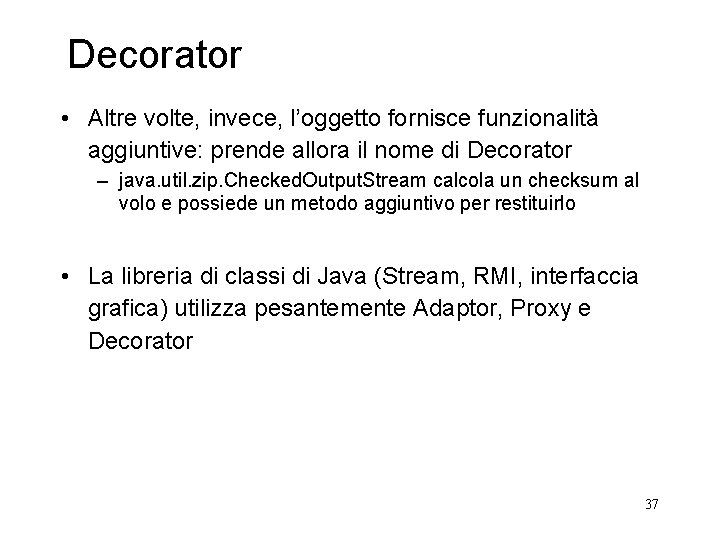 Decorator • Altre volte, invece, l’oggetto fornisce funzionalità aggiuntive: prende allora il nome di Decorator • Altre volte, invece, l’oggetto fornisce funzionalità aggiuntive: prende allora il nome di