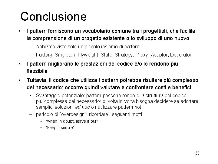 Conclusione • I pattern forniscono un vocabolario comune tra i progettisti, che facilita la Conclusione • I pattern forniscono un vocabolario comune tra i progettisti, che facilita la