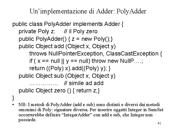 Un’implementazione di Adder: Poly. Adder public class Poly. Adder implements Adder { private Poly Un’implementazione di Adder: Poly. Adder public class Poly. Adder implements Adder { private Poly