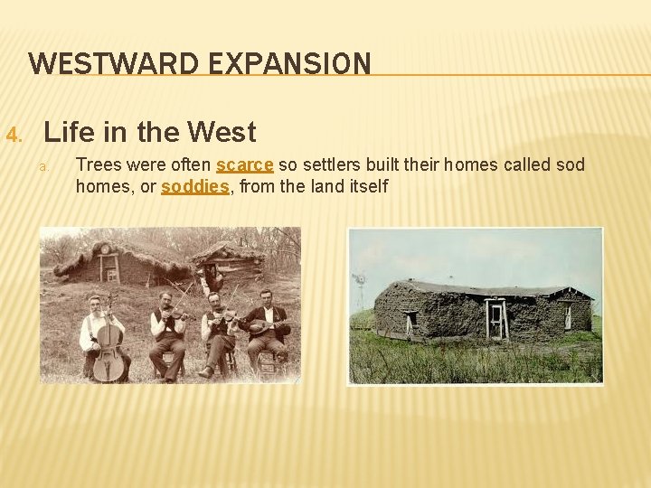 WESTWARD EXPANSION 4. Life in the West a. Trees were often scarce so settlers