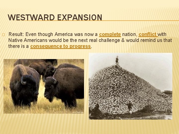 WESTWARD EXPANSION � Result: Even though America was now a complete nation, conflict with