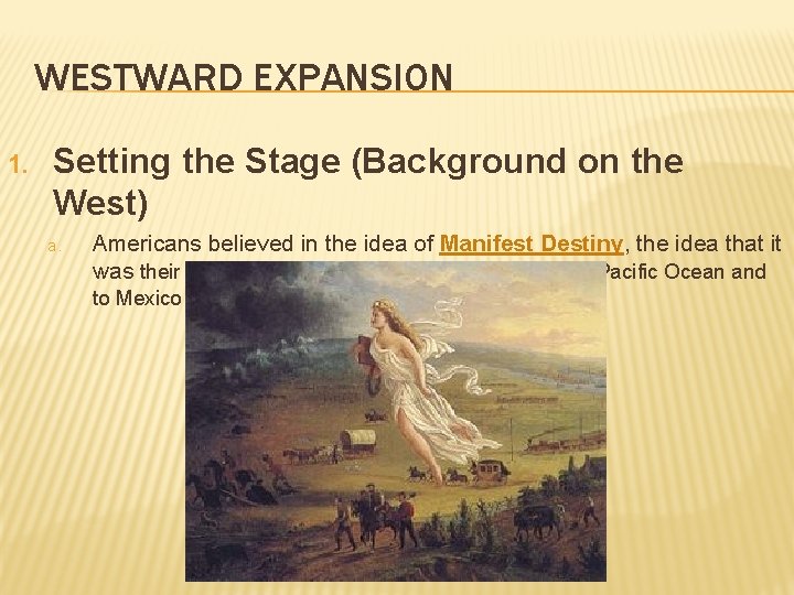 WESTWARD EXPANSION 1. Setting the Stage (Background on the West) a. Americans believed in