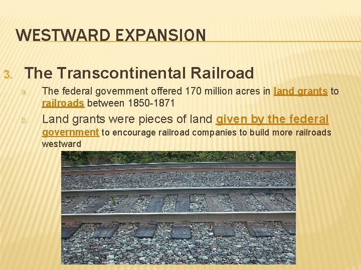 WESTWARD EXPANSION 3. The Transcontinental Railroad a. The federal government offered 170 million acres