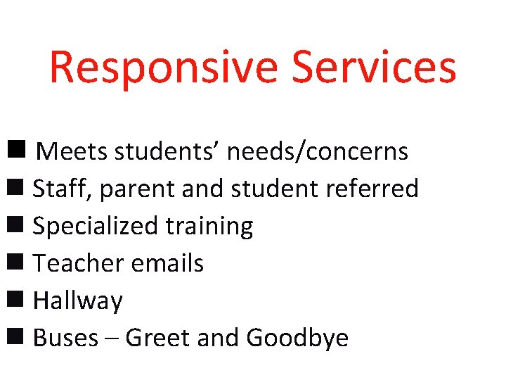 Responsive Services n Meets students’ needs/concerns n Staff, parent and student referred n Specialized