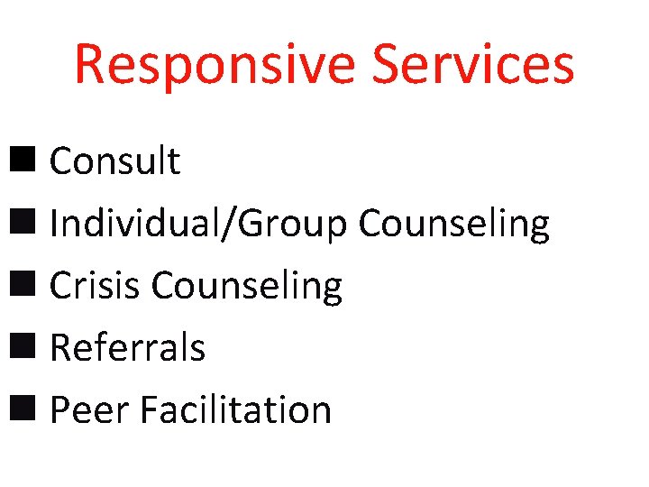 Responsive Services n Consult n Individual/Group Counseling n Crisis Counseling n Referrals n Peer