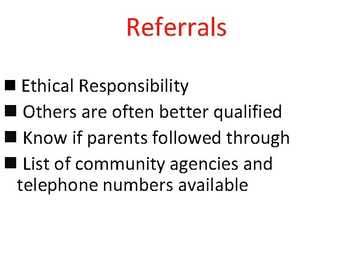 Referrals n Ethical Responsibility n Others are often better qualified n Know if parents