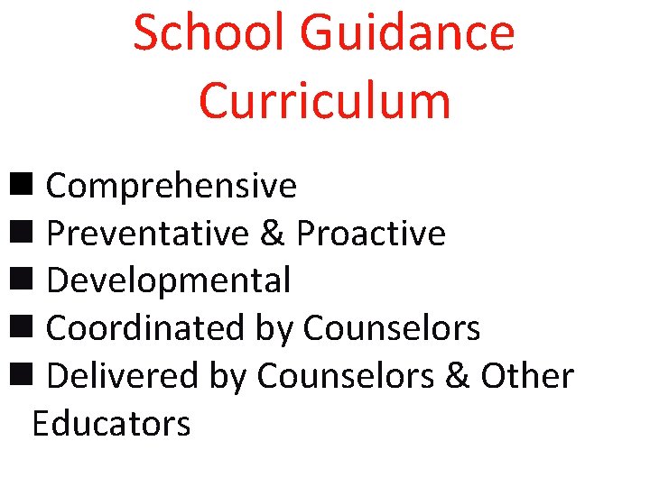 School Guidance Curriculum n Comprehensive n Preventative & Proactive n Developmental n Coordinated by