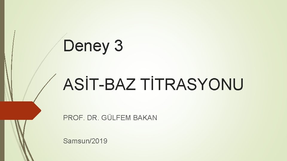 Deney 3 ASİT-BAZ TİTRASYONU PROF. DR. GÜLFEM BAKAN Samsun/2019 