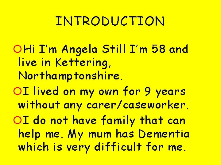 INTRODUCTION Hi I’m Angela Still I’m 58 and live in Kettering, Northamptonshire. I lived