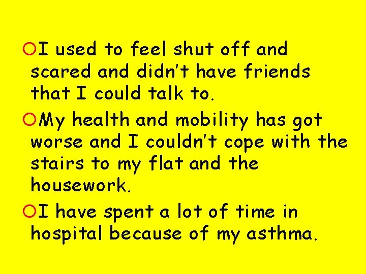  I used to feel shut off and scared and didn’t have friends that