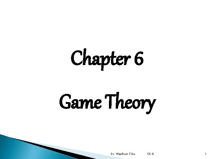 Chapter 6 Game Theory Dr. Wasihun Tiku Ch 6 1 
