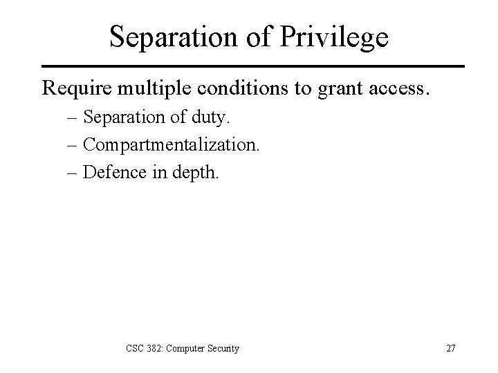 Separation of Privilege Require multiple conditions to grant access. – Separation of duty. –