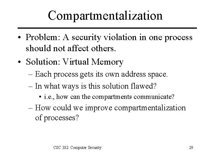 Compartmentalization • Problem: A security violation in one process should not affect others. •