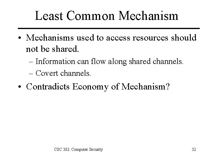 Least Common Mechanism • Mechanisms used to access resources should not be shared. –