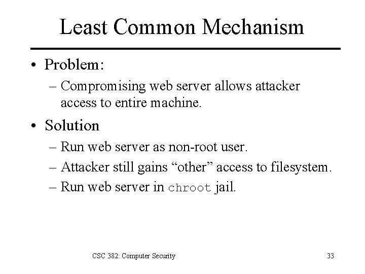 Least Common Mechanism • Problem: – Compromising web server allows attacker access to entire