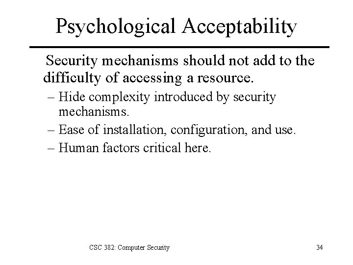 Psychological Acceptability Security mechanisms should not add to the difficulty of accessing a resource.