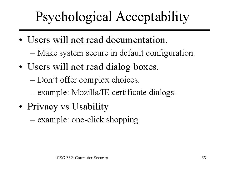 Psychological Acceptability • Users will not read documentation. – Make system secure in default