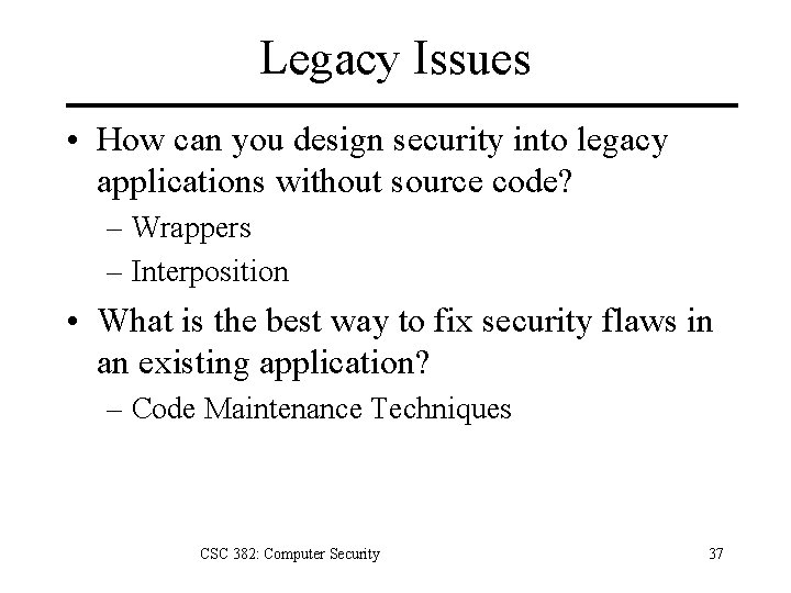 Legacy Issues • How can you design security into legacy applications without source code?