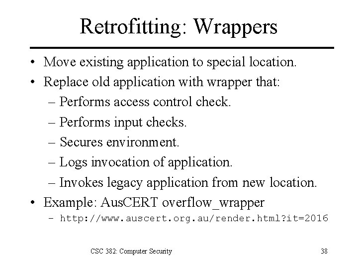 Retrofitting: Wrappers • Move existing application to special location. • Replace old application with