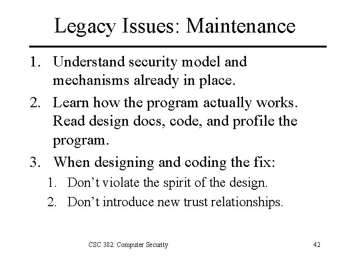 Legacy Issues: Maintenance 1. Understand security model and mechanisms already in place. 2. Learn