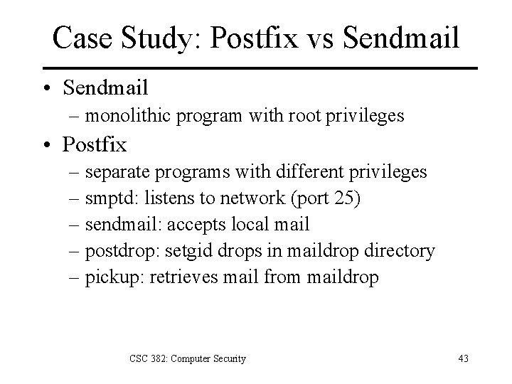 Case Study: Postfix vs Sendmail • Sendmail – monolithic program with root privileges •