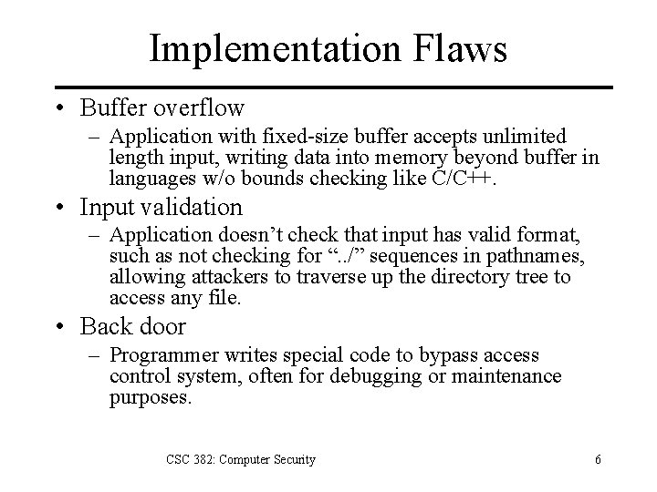 Implementation Flaws • Buffer overflow – Application with fixed-size buffer accepts unlimited length input,